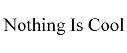 NOTHING IS COOL trademark