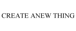CREATE ANEW THING trademark