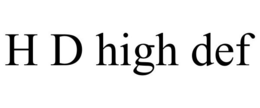 H D HIGH DEF trademark