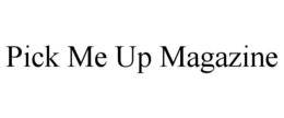 PICK ME UP MAGAZINE trademark