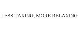 LESS TAXING, MORE RELAXING trademark