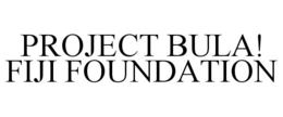 PROJECT BULA! FIJI FOUNDATION trademark