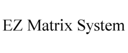 EZ MATRIX SYSTEM trademark
