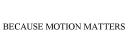 BECAUSE MOTION MATTERS trademark