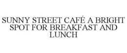 SUNNY STREET CAFÉ A BRIGHT SPOT FOR BREAKFAST AND LUNCH trademark