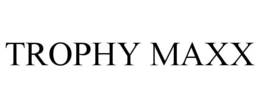 TROPHY MAXX trademark
