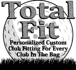 TOTAL FIT PERSONALIZED CUSTOM CLUB FITTING FOR EVERY CLUB IN THE BAG trademark