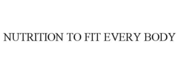 NUTRITION TO FIT EVERY BODY trademark