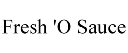 FRESH 'O SAUCE trademark