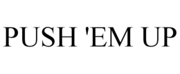 PUSH 'EM UP trademark