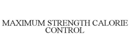 MAXIMUM STRENGTH CALORIE CONTROL trademark