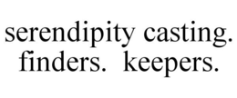 SERENDIPITY CASTING. FINDERS. KEEPERS. trademark