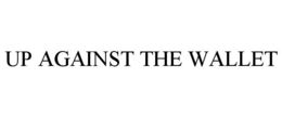 UP AGAINST THE WALLET trademark