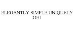 ELEGANTLY SIMPLE UNIQUELY OHI trademark