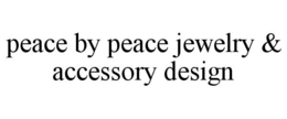 PEACE BY PEACE JEWELRY & ACCESSORY DESIGN trademark