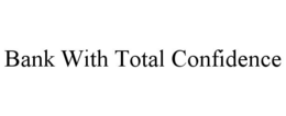 BANK WITH TOTAL CONFIDENCE trademark