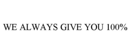WE ALWAYS GIVE YOU 100% trademark