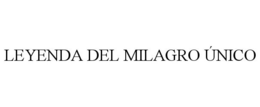 LEYENDA DEL MILAGRO ÚNICO trademark