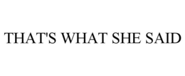 THAT'S WHAT SHE SAID trademark