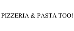 PIZZERIA & PASTA TOO! trademark