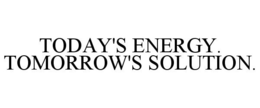 TODAY'S ENERGY. TOMORROW'S SOLUTION. trademark