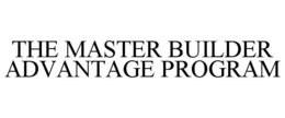 THE MASTER BUILDER ADVANTAGE PROGRAM trademark