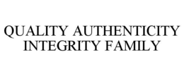 QUALITY AUTHENTICITY INTEGRITY FAMILY trademark