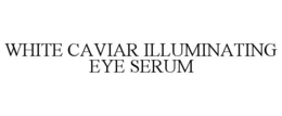 WHITE CAVIAR ILLUMINATING EYE SERUM trademark