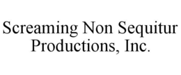 SCREAMING NON SEQUITUR PRODUCTIONS, INC. trademark
