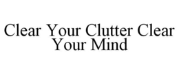 CLEAR YOUR CLUTTER CLEAR YOUR MIND trademark
