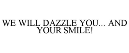 WE WILL DAZZLE YOU... AND YOUR SMILE! trademark