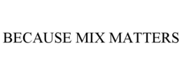 BECAUSE MIX MATTERS trademark