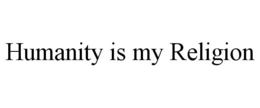 HUMANITY IS MY RELIGION trademark