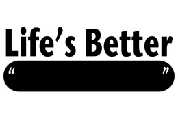 LIFE'S BETTER trademark