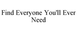 FIND EVERYONE YOU'LL EVER NEED trademark