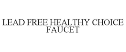 LEAD FREE HEALTHY CHOICE FAUCET trademark