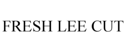 FRESH LEE CUT trademark