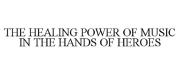 THE HEALING POWER OF MUSIC IN THE HANDS OF HEROES trademark