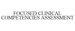 FOCUSED CLINICAL COMPETENCIES ASSESSMENT trademark