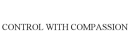 CONTROL WITH COMPASSION trademark