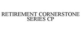 RETIREMENT CORNERSTONE SERIES CP trademark