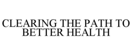 CLEARING THE PATH TO BETTER HEALTH trademark