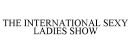 THE INTERNATIONAL SEXY LADIES SHOW trademark