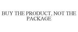 BUY THE PRODUCT, NOT THE PACKAGE trademark