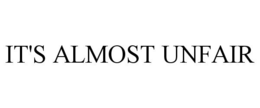 IT'S ALMOST UNFAIR trademark