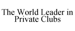 THE WORLD LEADER IN PRIVATE CLUBS trademark