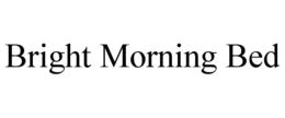 BRIGHT MORNING BED trademark