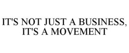 IT'S NOT JUST A BUSINESS, IT'S A MOVEMENT trademark