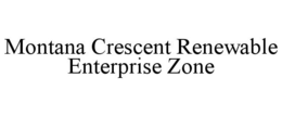 MONTANA CRESCENT RENEWABLE ENTERPRISE ZONE trademark
