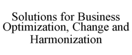 SOLUTIONS FOR BUSINESS OPTIMIZATION, CHANGE AND HARMONIZATION trademark